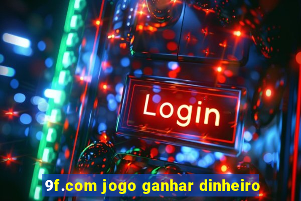 9f.com jogo ganhar dinheiro